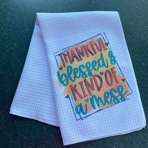 Thankful, blessed, and kind of a mess, decorative kitchen towel.